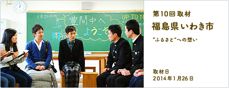 第10回取材 福島県 いわき市 'ふるさと'への想い 取材日2014年1月26日